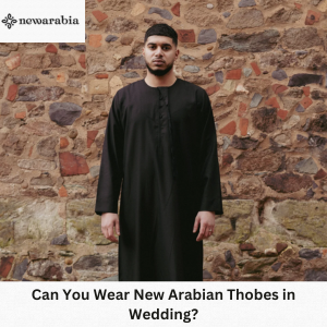 Can You Wear New Arabian Thobes in Wedding