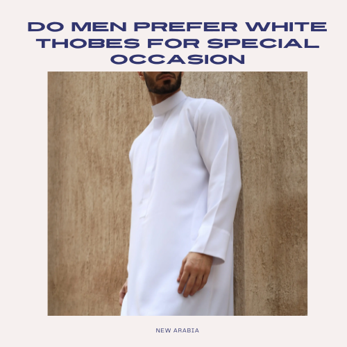 Do men prefer white Thobes For Special Occasion
